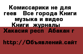 Комиссарики не для геев - Все города Книги, музыка и видео » Книги, журналы   . Хакасия респ.,Абакан г.